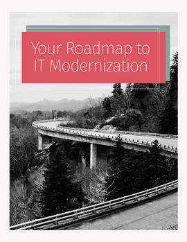 Your Roadmap to Government IT Modernization