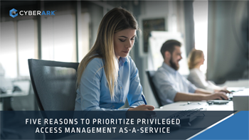 Five Reasons to Prioritize Privileged Access Management As-A-Service